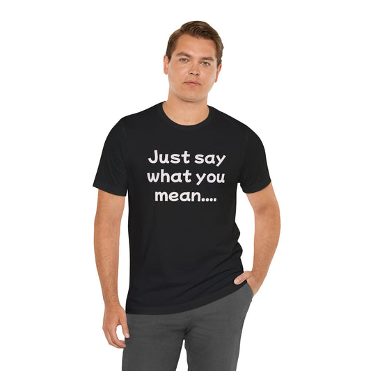 Just Say What You Mean Adult Unisex T-Shirt