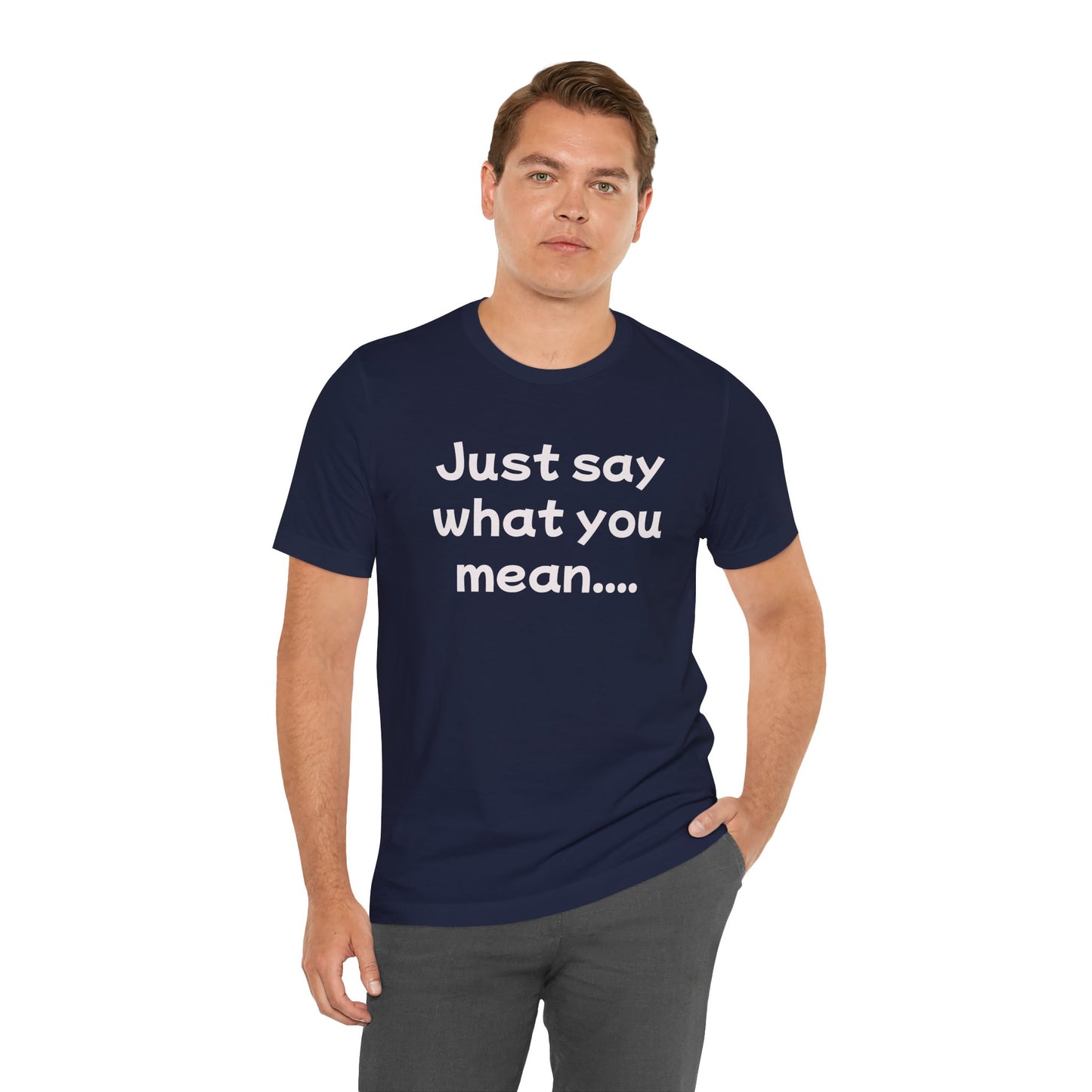 Just Say What You Mean Adult Unisex T-Shirt