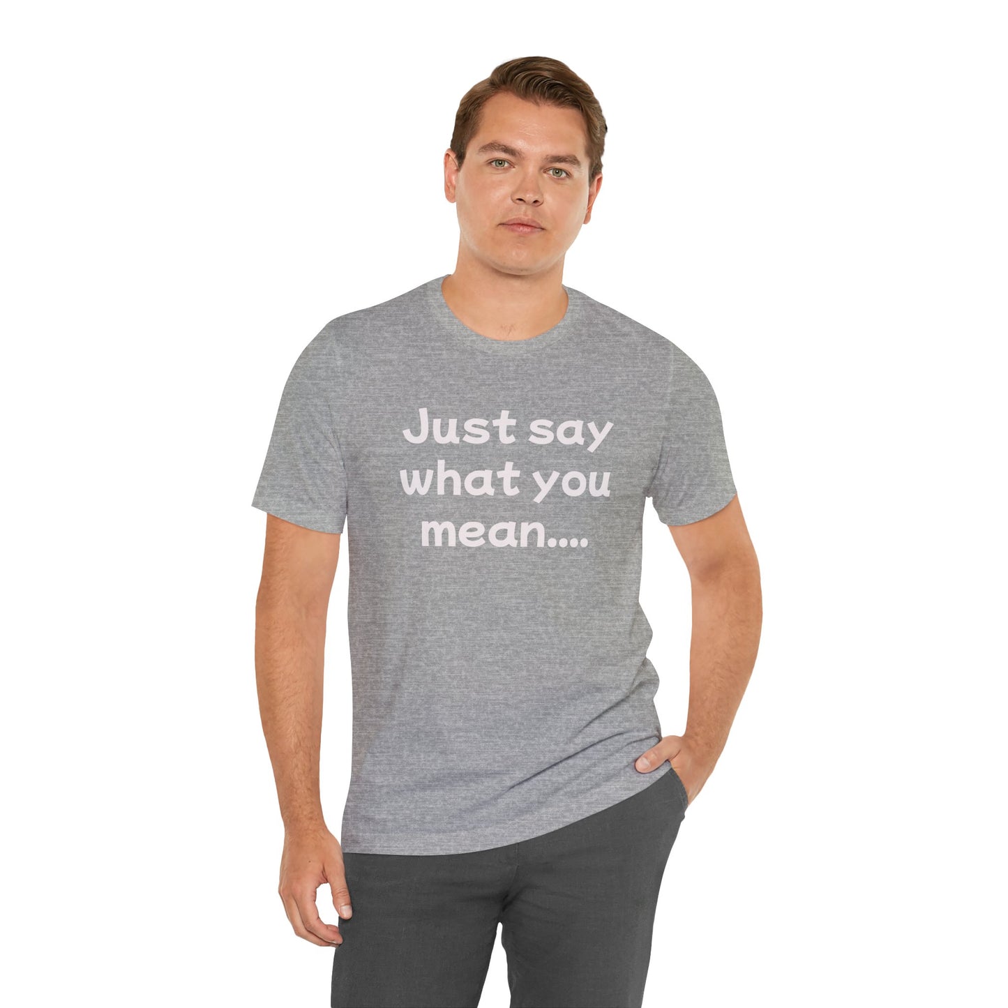 Just Say What You Mean Adult Unisex T-Shirt