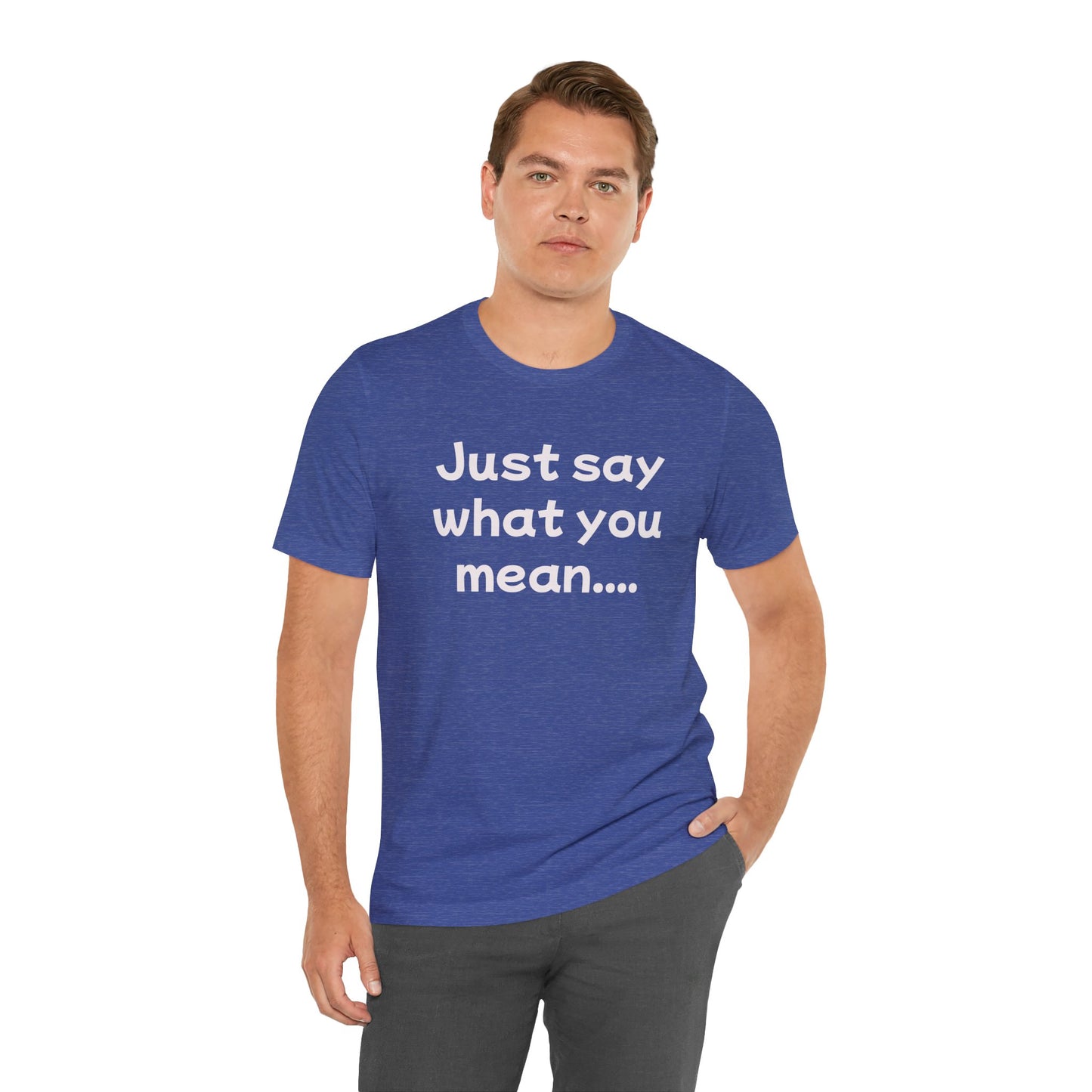 Just Say What You Mean Adult Unisex T-Shirt