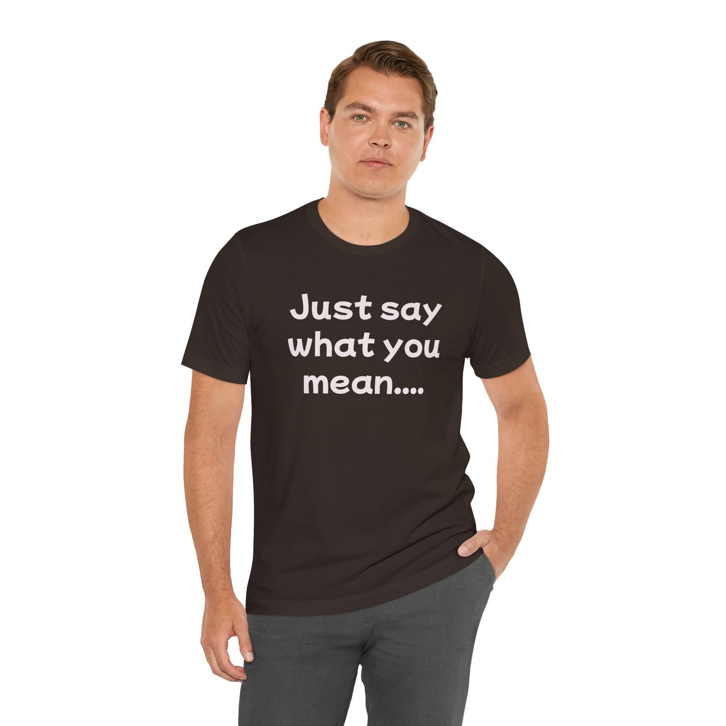 Just Say What You Mean Adult Unisex T-Shirt